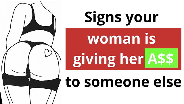 Signs Your Woman Is Giving Her Ass To Someone Else…