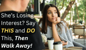 She’s Losing Interest? Say THIS and DO This Then Walk Away