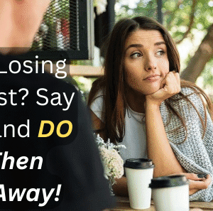 She’s Losing Interest? Say THIS and DO This Then Walk Away