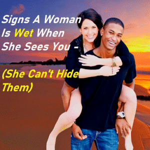 Signs A Woman Is Wet When She Sees You - (She Can't Hide Them)