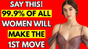 Say This: And 99.9% Of ALL Women WILL Make The 1st Move!