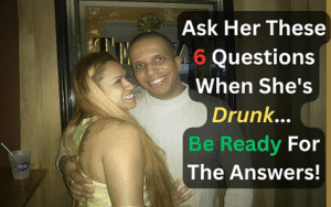Ask Her These 6 Questions When She's Drunk... Be Ready For The Answers!
