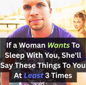 If a Woman Wants To Sleep With You, She'll Say These Things To You At Least 3 Times