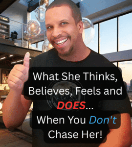 What She Thinks, Believes, Feels and DOES, When You Don't Chase Her