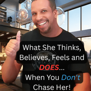 What She Thinks, Believes, Feels and DOES, When You Don't Chase Her